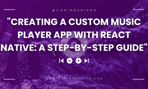 “Creating a Custom Music Player App with React Native: A Step-by-Step Guide”